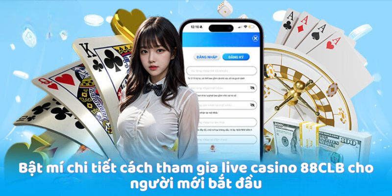 Bật mí chi tiết cách tham gia live casino 88CLB cho người mới bắt đầu