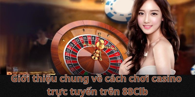 Giới thiệu chung về cách chơi casino trực tuyến trên 88Clb
