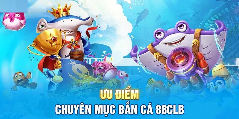 Điểm nổi bật của sảnh game bắn cá 88CLB