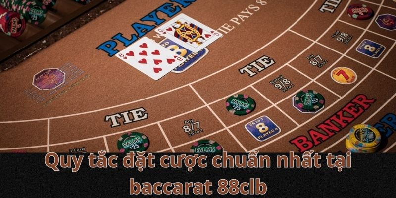 Quy tắc đặt cược chuẩn nhất tại baccarat 88clb
