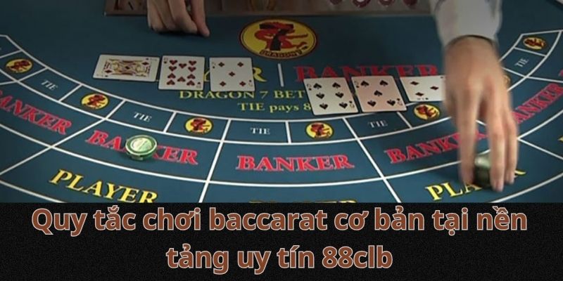 Quy tắc chơi baccarat cơ bản tại nền tảng uy tín 88clb
