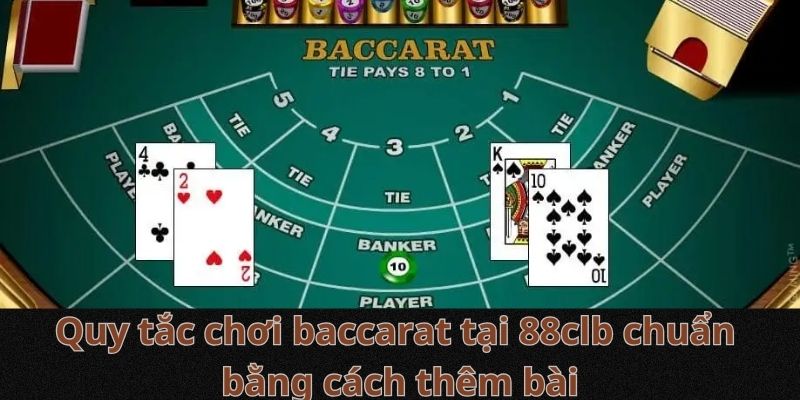 Quy tắc chơi baccarat tại 88clb chuẩn bằng cách thêm bài
