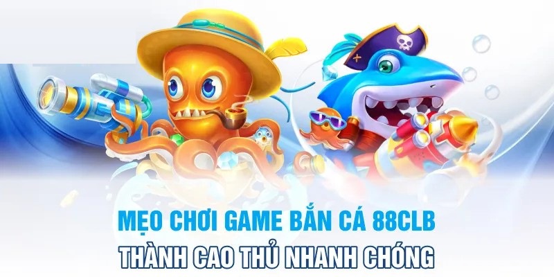 Tổng hợp bí quyết bắn cá 88CLB thắng đậm