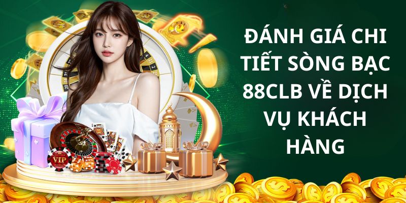 Dịch vụ khách hàng nổi bật trong đánh giá chi tiết sòng bạc 88clb từ người chơi
